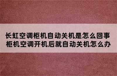 长虹空调柜机自动关机是怎么回事 柜机空调开机后就自动关机怎么办